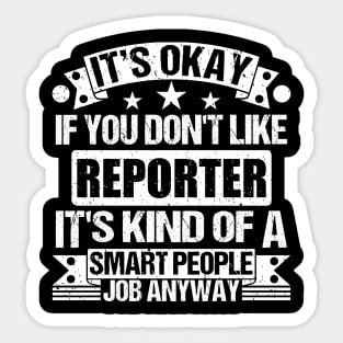 Reporter lover It's Okay If You Don't Like Reporter It's Kind Of A Smart People job Anyway Sticker